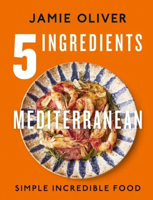 5 Ingredients Mediterranean : Simple Incredible Food by Jamie Oliver